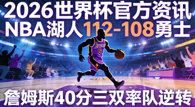 2026世界杯官方资讯 NBA湖人112-108勇士 詹姆斯40分三双率队逆转