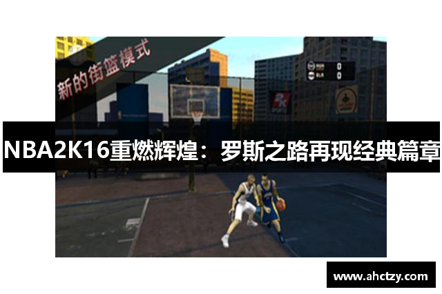 NBA2K16重燃辉煌：罗斯之路再现经典篇章