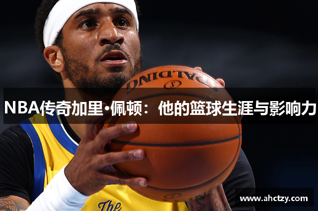 NBA传奇加里·佩顿：他的篮球生涯与影响力