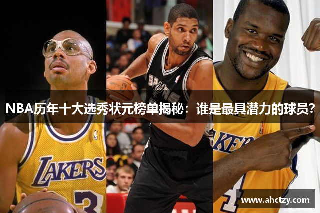 NBA历年十大选秀状元榜单揭秘：谁是最具潜力的球员？
