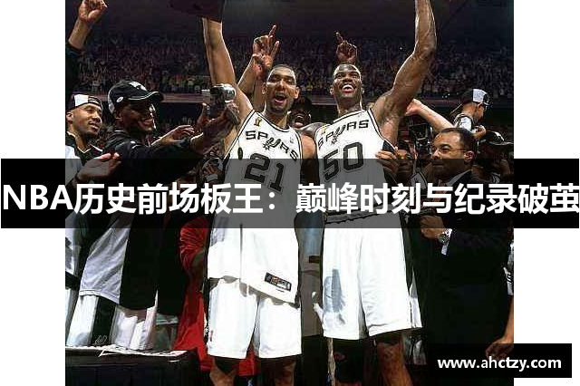 NBA历史前场板王：巅峰时刻与纪录破茧