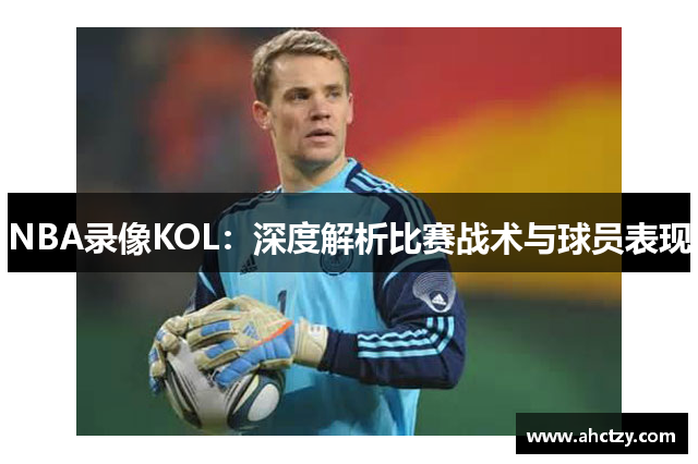 NBA录像KOL：深度解析比赛战术与球员表现