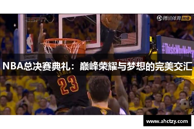 NBA总决赛典礼：巅峰荣耀与梦想的完美交汇