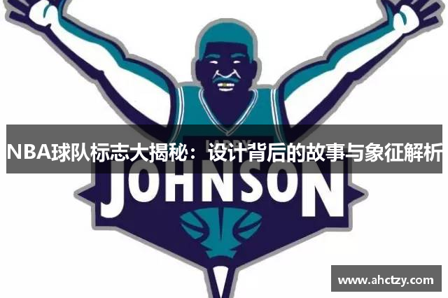 NBA球队标志大揭秘：设计背后的故事与象征解析