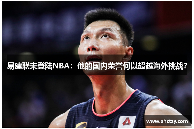 易建联未登陆NBA：他的国内荣誉何以超越海外挑战？