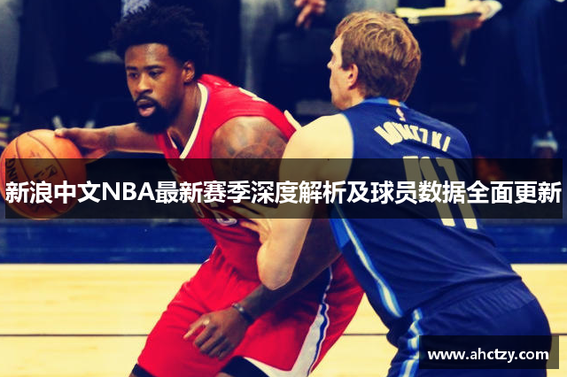 新浪中文NBA最新赛季深度解析及球员数据全面更新