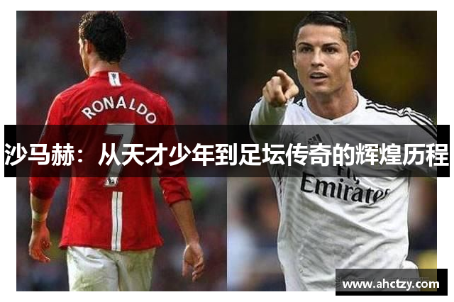 沙马赫：从天才少年到足坛传奇的辉煌历程