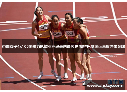 中国女子4x100米接力队破亚洲纪录创造历史 期待巴黎奥运再度冲击金牌